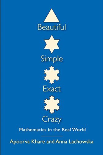 Beautiful, Simple, Exact, Crazy: Mathematics in the Real World