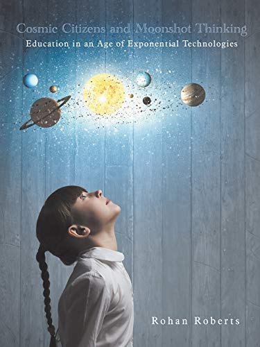 Cosmic Citizens and Moonshot  Thinking: Education in an Age of Exponential Technologies