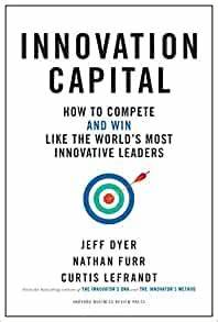 Innovation Capital: How to Compete--and Win--Like the World’s Most Innovative Leaders