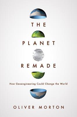 The Planet Remade: How Geoengineering Could Change the World