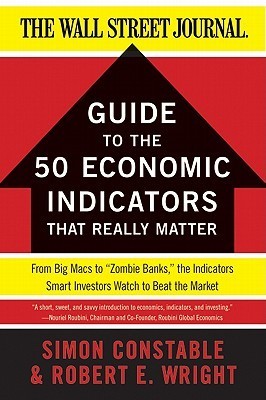 The WSJ Guide to the 50 Economic Indicators That Really Matter: From Big Macs to 'Zombie Banks,' the Indicators Smart Investors Watch to Beat the Markety