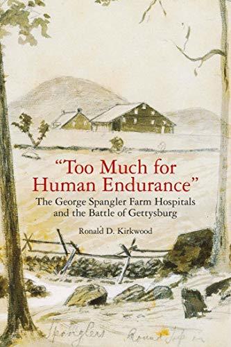 'Too Much for Human Endurance': The George Spangler Farm Hospitals and the Battle of Gettysburg