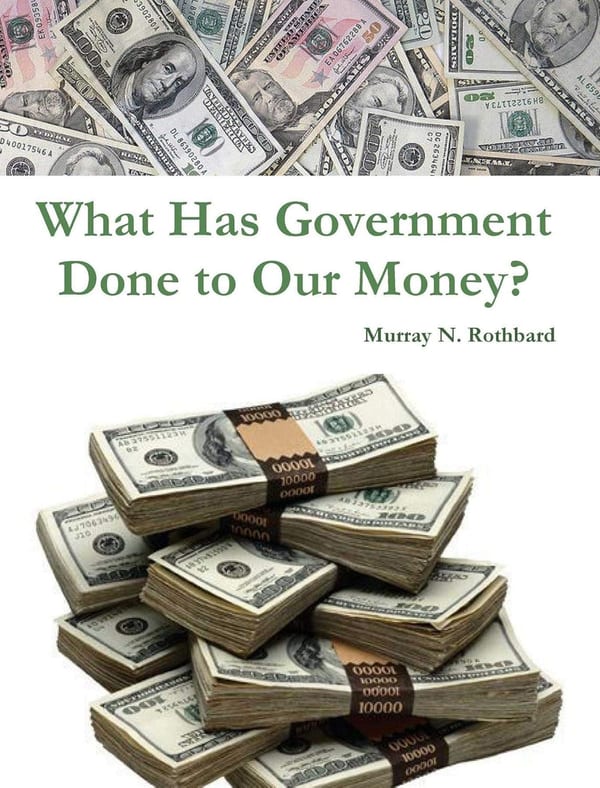What Has Government Done to Our Money? by Murray N. Rothbard