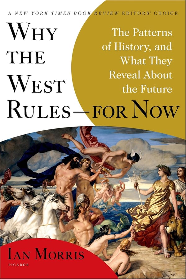 Cover of Why the West Rules—for Now: The Patterns of History, and What They Reveal About the Future